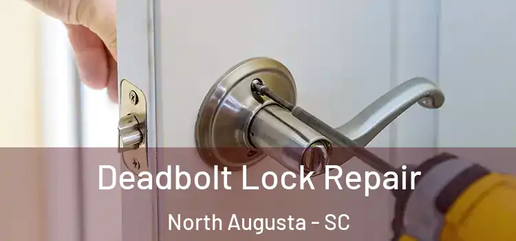  Deadbolt Lock Repair North Augusta - SC